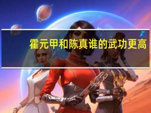 霍元甲和陈真谁的武功更高