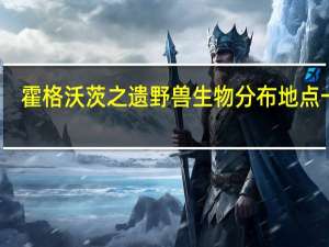 霍格沃茨之遗野兽生物分布地点一览-霍格沃茨之遗野兽生物分布地点在哪