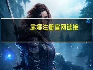 露娜注册官网链接（露娜官网注册）