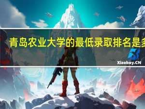 青岛农业大学的最低录取排名是多少