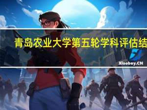 青岛农业大学第五轮学科评估结果