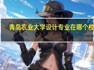 青岛农业大学设计专业在哪个校区