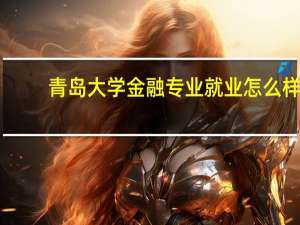 青岛大学金融专业就业怎么样