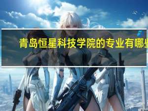 青岛恒星科技学院的专业有哪些