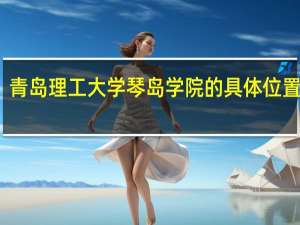 青岛理工大学琴岛学院的具体位置在哪