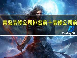 青岛装修公司排名前十 装修公司前十名