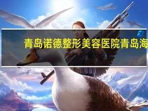 青岛诺德整形美容医院 青岛海一诺德公司怎么样