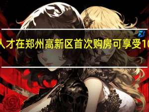 青年人才在郑州高新区首次购房可享受100契税补贴