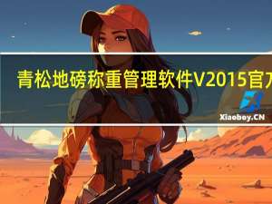 青松地磅称重管理软件 V2015 官方版（青松地磅称重管理软件 V2015 官方版功能简介）