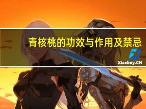 青核桃的功效与作用及禁忌（青核桃的功效与作用）