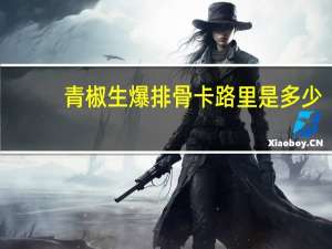 青椒生爆排骨卡路里是多少