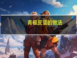 青椒皮蛋的做法（皮蛋的做法）
