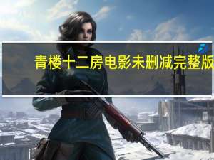 青楼十二房 电影未删减完整版（青楼十二房）