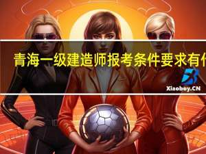 青海一级建造师报考条件要求有什么