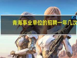 青海事业单位的招聘一年几次