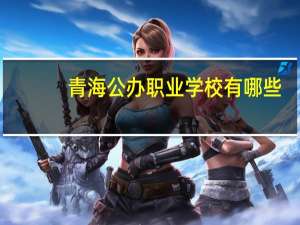 青海公办职业学校有哪些