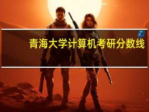 青海大学计算机考研分数线