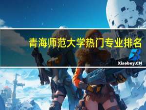 青海师范大学热门专业排名