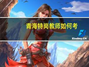 青海特岗教师如何考