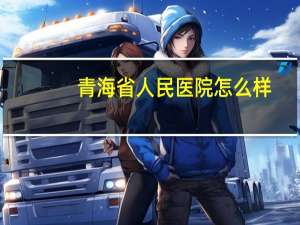 青海省人民医院怎么样(青海省第四人民医院在啥地方)