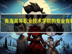 青海高等职业技术学院的专业有哪些