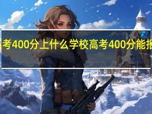 青海高考400分上什么学校高考400分能报考哪些大学