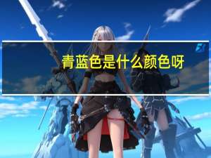 青蓝色是什么颜色呀