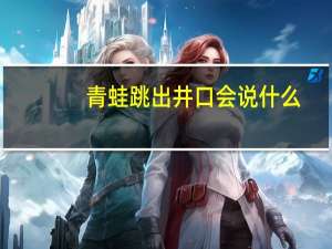 青蛙跳出井口会说什么