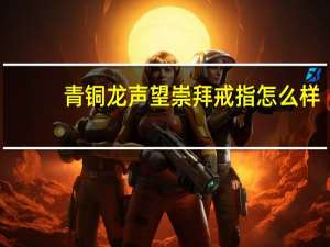 青铜龙声望崇拜戒指怎么样（青铜龙声望崇拜戒指属性）