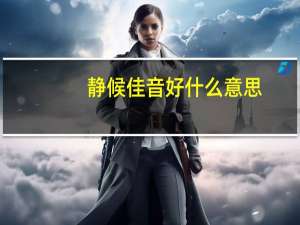 静候佳音好什么意思