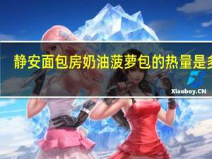静安面包房 奶油菠萝包的热量是多少