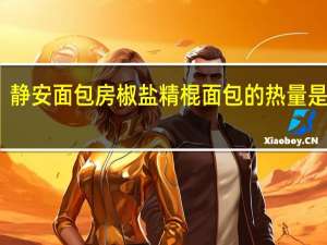 静安面包房 椒盐精棍面包的热量是多少