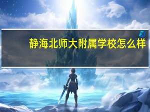 静海北师大附属学校怎么样