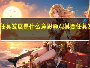 静观其变任其发展是什么意思 静观其变 任其发展是什么意思