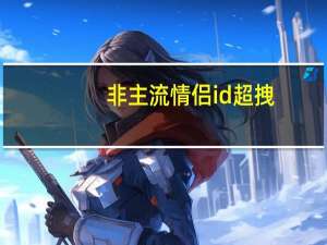 非主流情侣id超拽（非主流个性情侣分组）