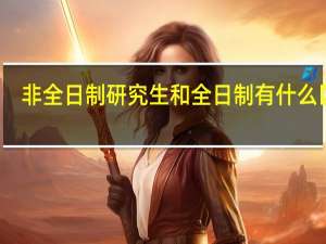 非全日制研究生和全日制有什么区别