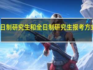 非全日制研究生和全日制研究生报考方式有区别吗
