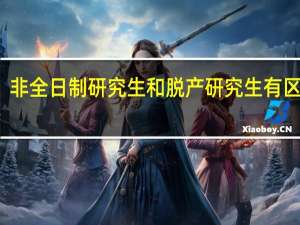 非全日制研究生和脱产研究生有区别吗
