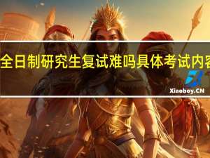 非全日制研究生复试难吗具体考试内容是什么