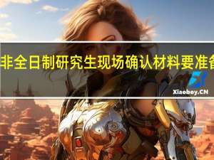 非全日制研究生现场确认材料要准备哪些