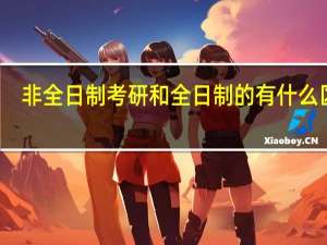 非全日制考研和全日制的有什么区别