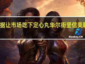 非农就业数据让市场吃下定心丸 华尔街坚信美联储料不会再加息
