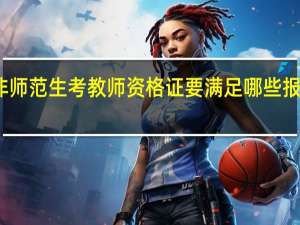 非师范生考教师资格证要满足哪些报名条件
