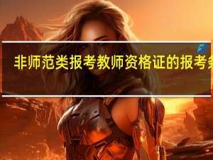 非师范类报考教师资格证的报考条件
