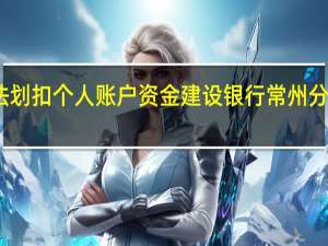 非法划扣个人账户资金建设银行常州分行被罚21.630668万元