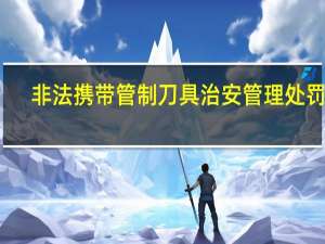 非法携带管制刀具治安管理处罚法
