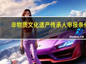 非物质文化遗产传承人申报条件