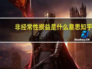 非经常性损益是什么意思知乎（非经常性损益是什么意思）