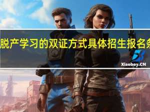 非脱产学习的双证方式具体招生报名条件如何