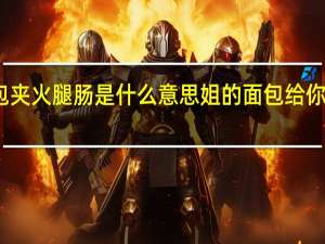 面包夹火腿肠是什么意思 姐的面包给你夹火腿吃